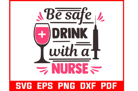 Be Safe Drink with a Nurse Svg Bundle: Graphics and Crafts